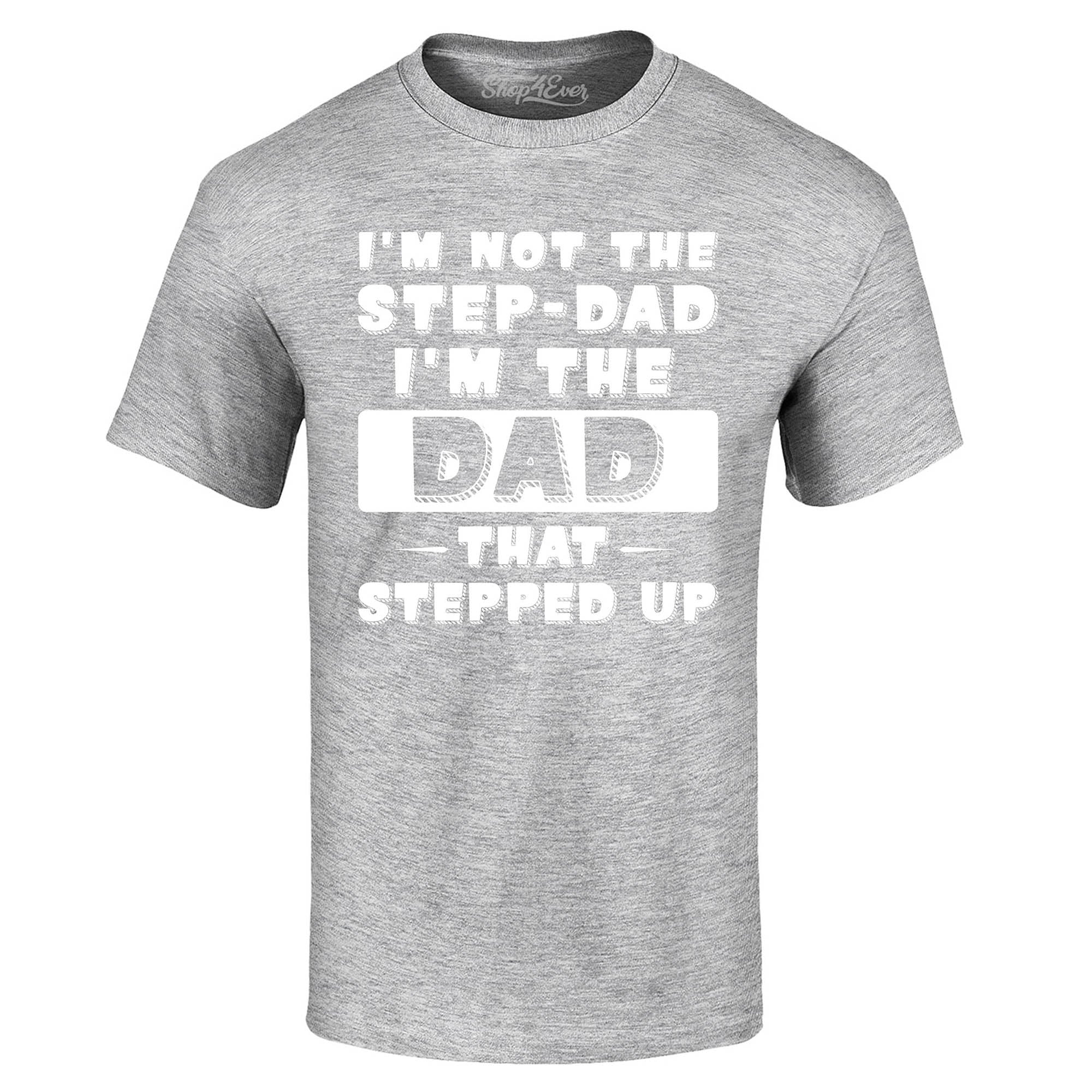 I'm Not The Step Dad I'm The Dad That Stepped Up T-Shirt