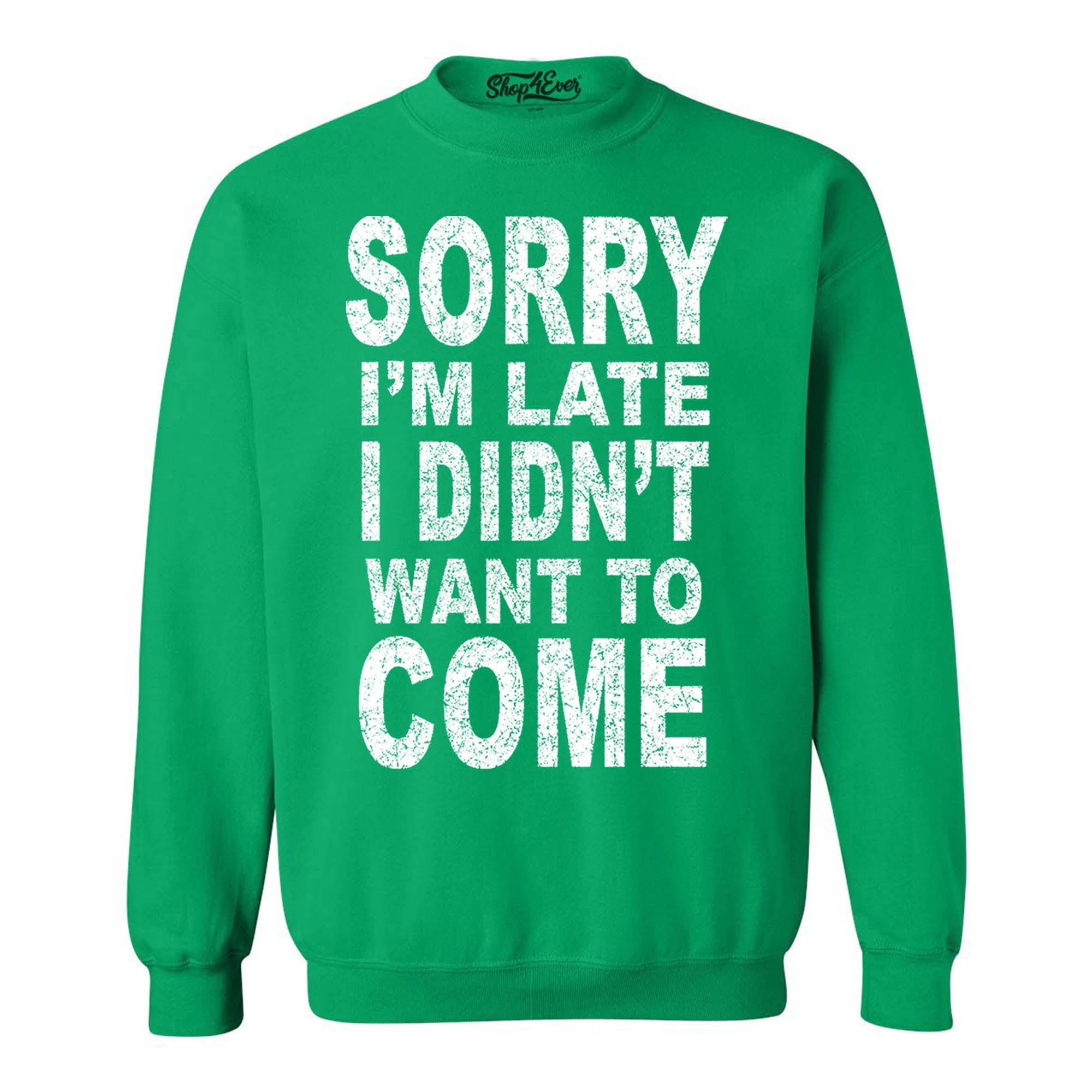 Sorry I'm Late I Didn't Want to Come Crewnecks Funny Sweatshirts