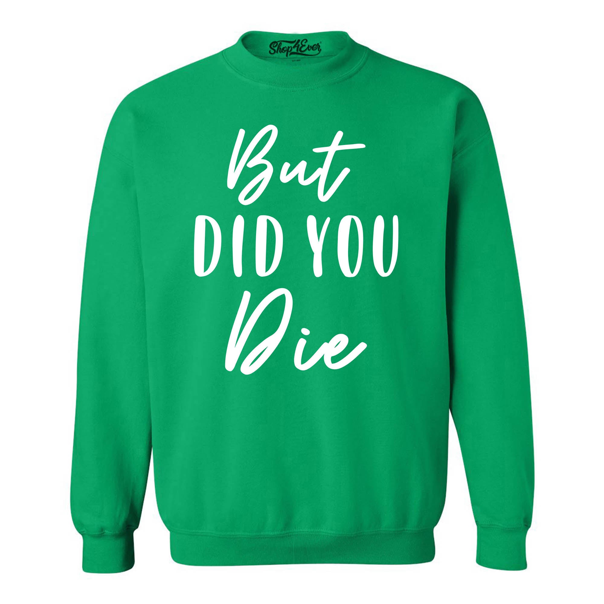 But Did You Die Funny Sarcastic Crewneck Sweatshirts