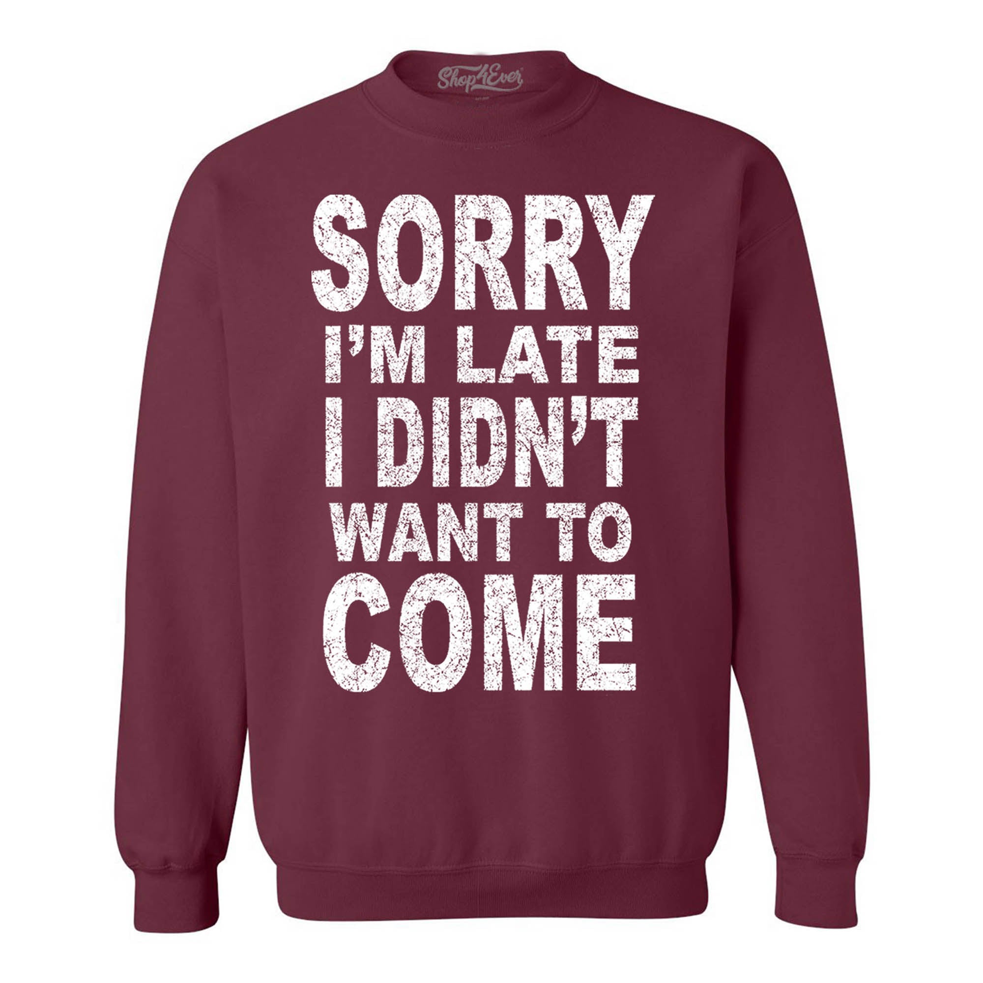 Sorry I'm Late I Didn't Want to Come Crewnecks Funny Sweatshirts