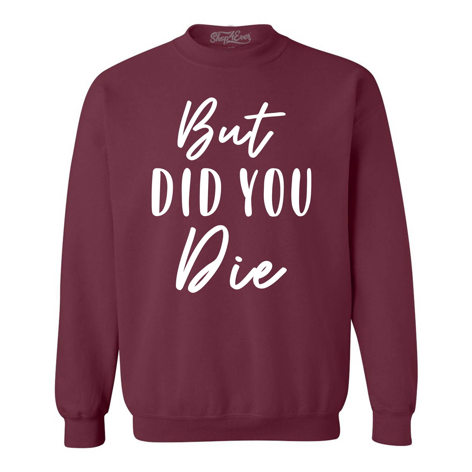 But Did You Die Funny Sarcastic Crewneck Sweatshirts