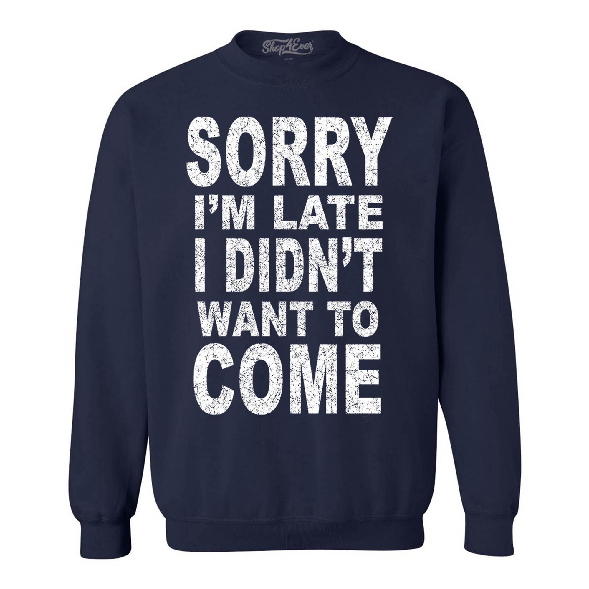 Sorry I'm Late I Didn't Want to Come Crewnecks Funny Sweatshirts