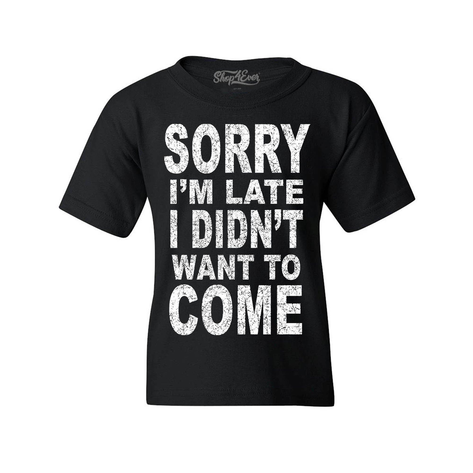 Sorry I'm Late I Didn't Want to Come Youth's T-Shirt Funny Shirts