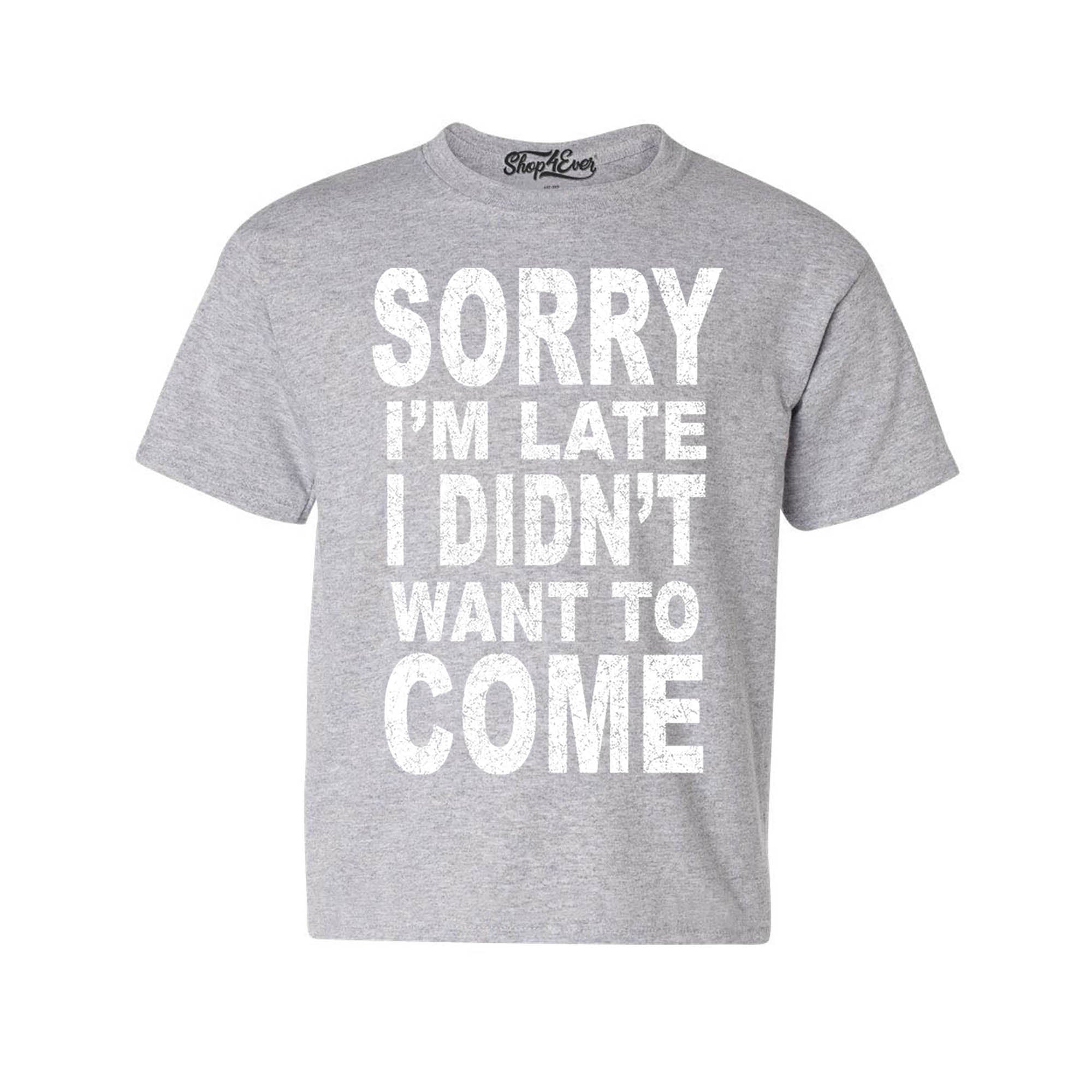 Sorry I'm Late I Didn't Want to Come Youth's T-Shirt Funny Shirts